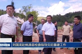 劉國(guó)龍赴桃源縣檢查指導(dǎo)災(zāi)后重建工作