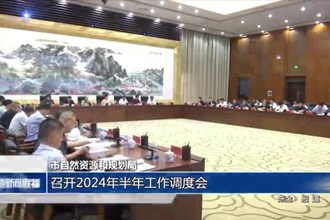 市自然資源和規(guī)劃局：召開2024年半年工作調(diào)度會(huì)
