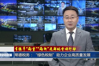 常德稅務(wù)：“綠色稅制”助力企業(yè)高質(zhì)量發(fā)展