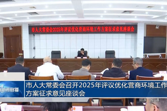 市人大常委會召開2025年評議優(yōu)化營商環(huán)境工作方案征求意見座談會
